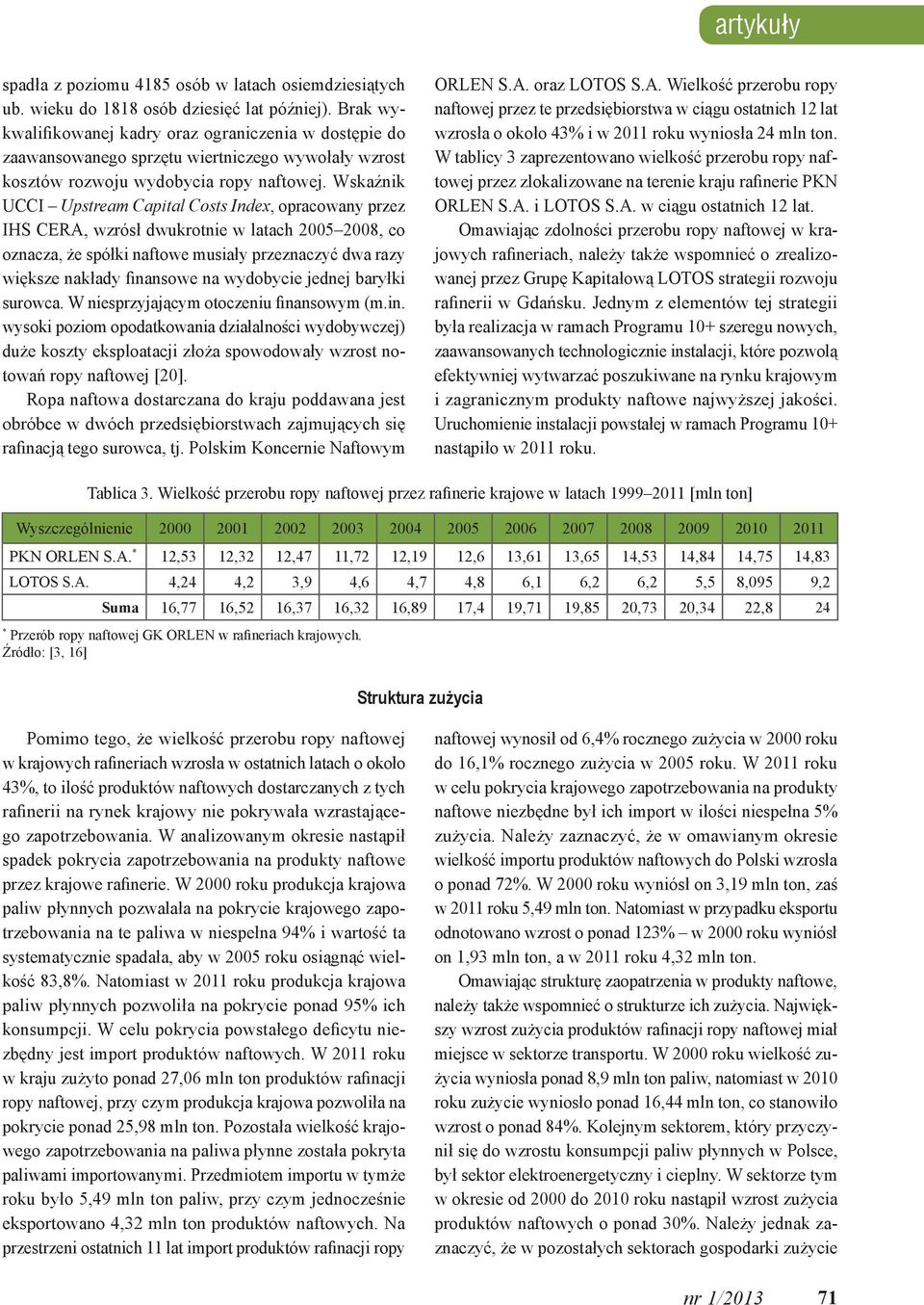 Wskaźnik UCCI Upstream Capital Costs Index, opracowany przez IHS CERA, wzrósł dwukrotnie w latach 2005 2008, co oznacza, że spółki naftowe musiały przeznaczyć dwa razy większe nakłady finansowe na