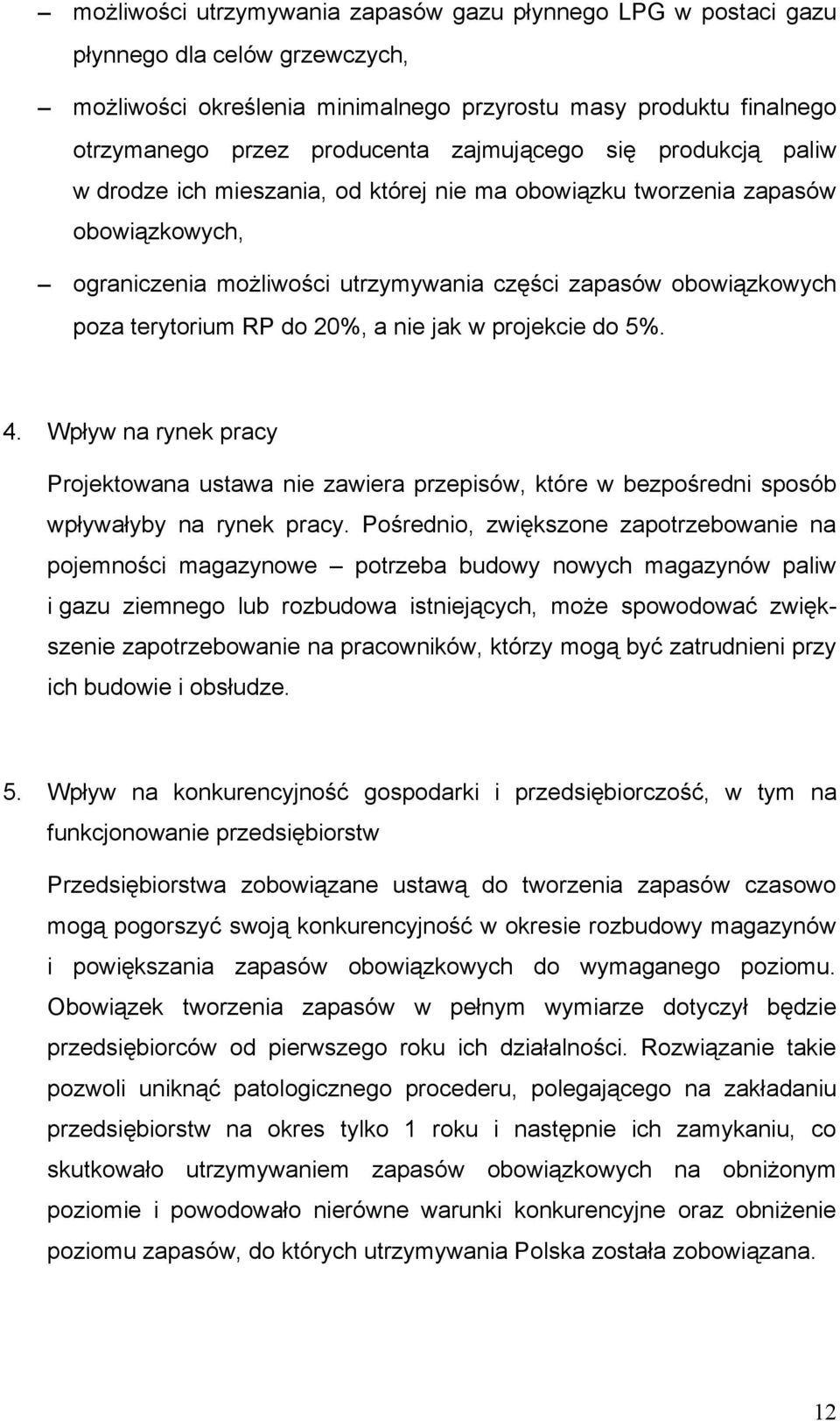 RP do 20%, a nie jak w projekcie do 5%. 4. Wpływ na rynek pracy Projektowana ustawa nie zawiera przepisów, które w bezpośredni sposób wpływałyby na rynek pracy.