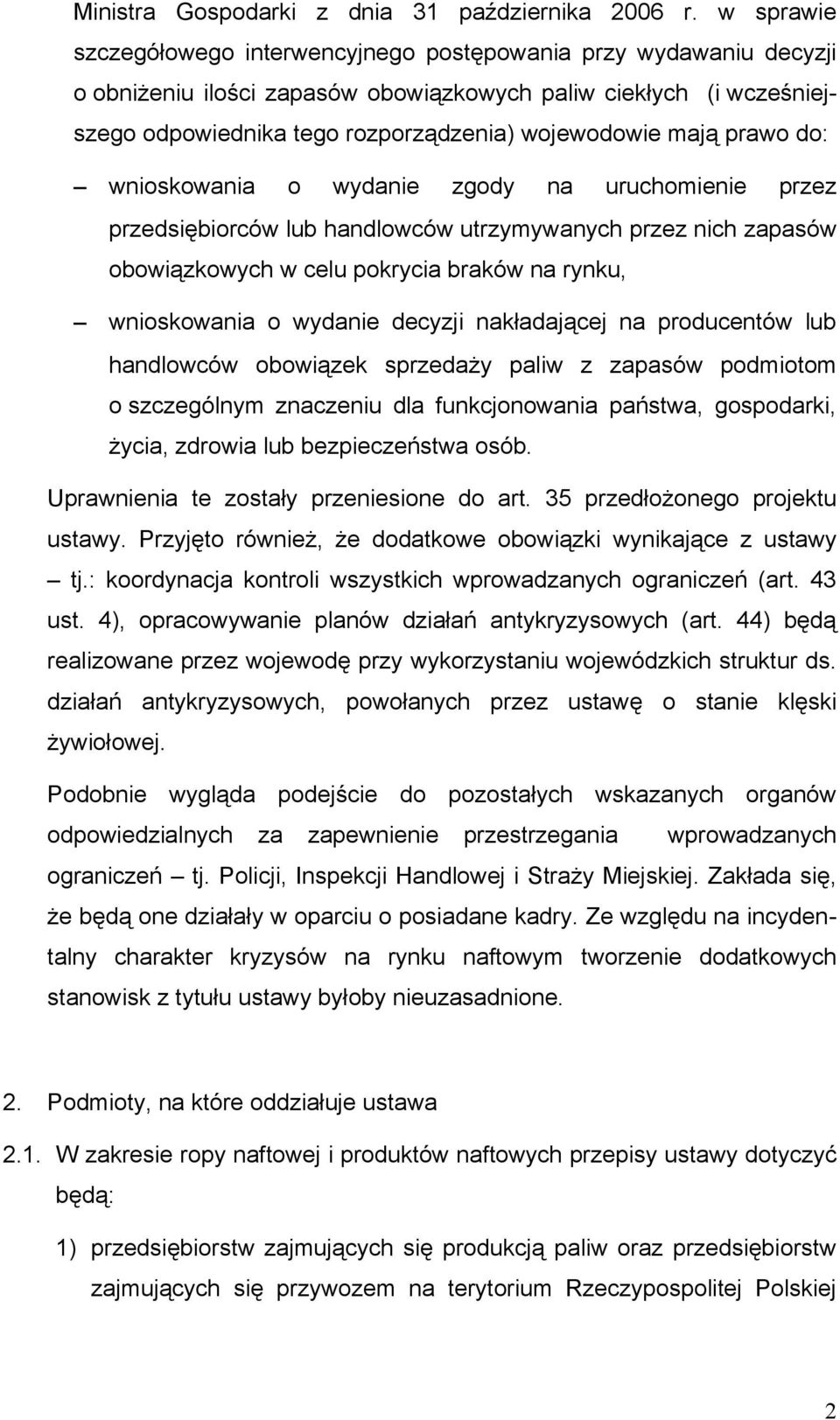 mają prawo do: wnioskowania o wydanie zgody na uruchomienie przez przedsiębiorców lub handlowców utrzymywanych przez nich zapasów obowiązkowych w celu pokrycia braków na rynku, wnioskowania o wydanie