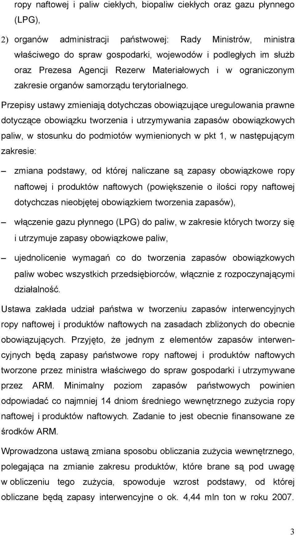 Przepisy ustawy zmieniają dotychczas obowiązujące uregulowania prawne dotyczące obowiązku tworzenia i utrzymywania zapasów obowiązkowych paliw, w stosunku do podmiotów wymienionych w pkt 1, w