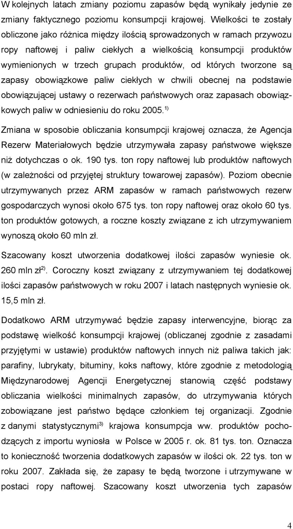 których tworzone są zapasy obowiązkowe paliw ciekłych w chwili obecnej na podstawie obowiązującej ustawy o rezerwach państwowych oraz zapasach obowiązkowych paliw w odniesieniu do roku 2005.