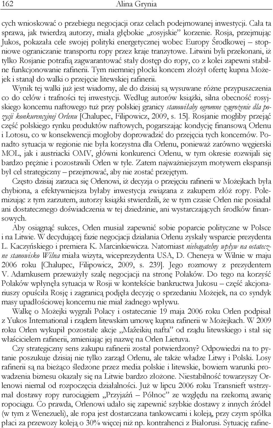 Litwini byli przekonani, iż tylko Rosjanie potrafią zagwarantować stały dostęp do ropy, co z kolei zapewni stabilne funkcjonowanie rafinerii.