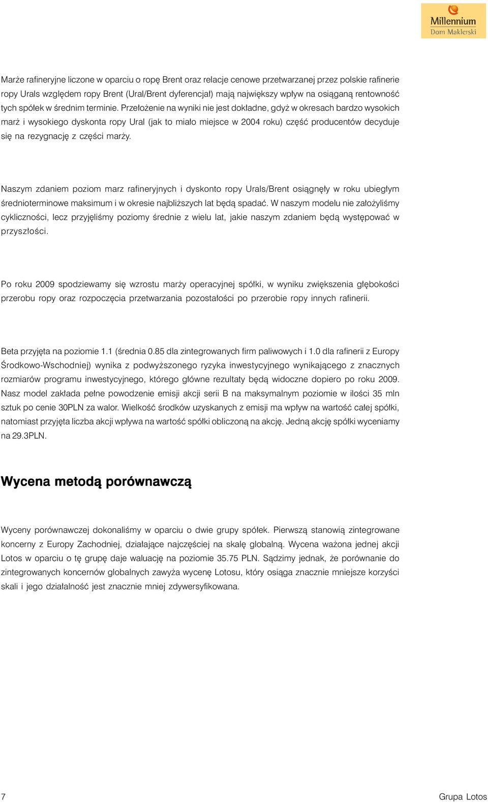 Przełożenie na wyniki nie jest dokładne, gdyż w okresach bardzo wysokich marż i wysokiego dyskonta ropy Ural (jak to miało miejsce w 2004 roku) część producentów decyduje się na rezygnację z części