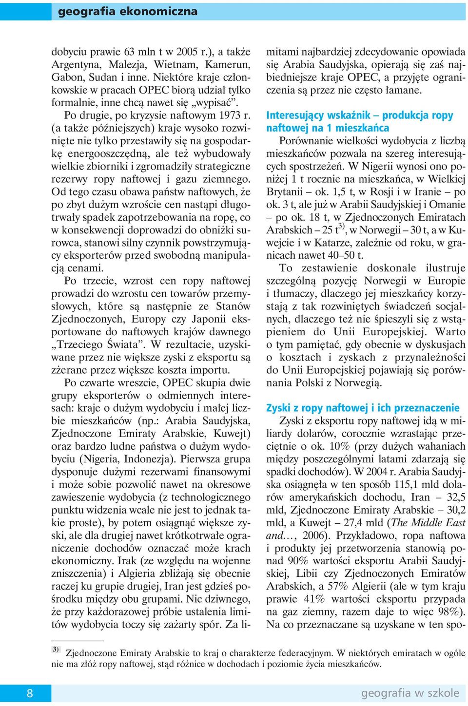 (a także późniejszych) kraje wysoko rozwinięte nie tylko przestawiły się na gospodarkę energooszczędną, ale też wybudowały wielkie zbiorniki i zgromadziły strategiczne rezerwy ropy naftowej i gazu