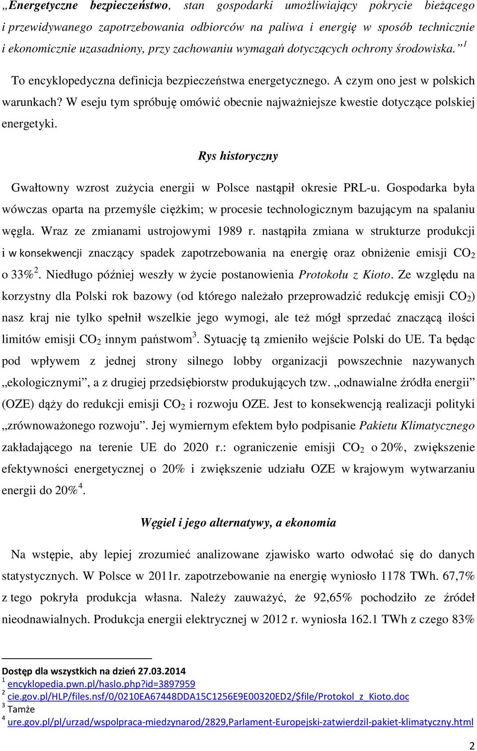 W eseju tym spróbuję omówić obecnie najważniejsze kwestie dotyczące polskiej energetyki. Rys historyczny Gwałtowny wzrost zużycia energii w Polsce nastąpił okresie PRL-u.