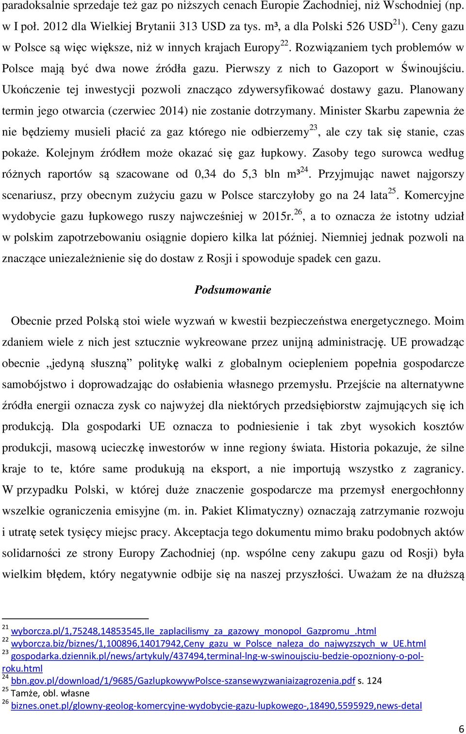 Ukończenie tej inwestycji pozwoli znacząco zdywersyfikować dostawy gazu. Planowany termin jego otwarcia (czerwiec 2014) nie zostanie dotrzymany.