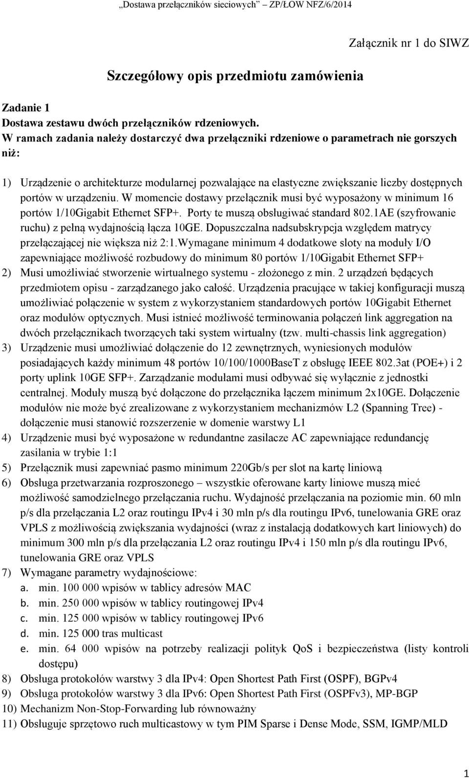 urządzeniu. W momencie dostawy przełącznik musi być wyposażony w minimum 16 portów 1/10Gigabit Ethernet SFP+. Porty te muszą obsługiwać standard 802.