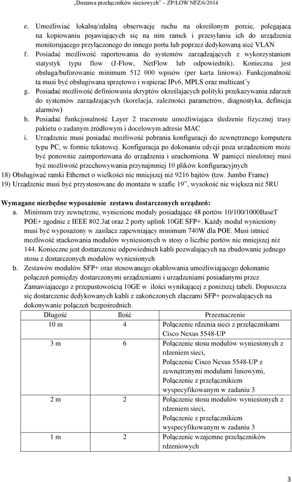 Konieczna jest obsługa/buforowanie minimum 512 000 wpisów (per karta liniowa). Funkcjonalność ta musi być obsługiwana sprzętowo i wspierać IPv6, MPLS oraz multicast y g.