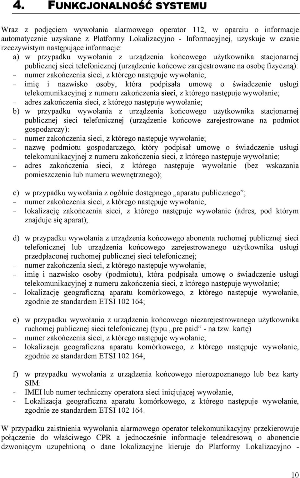 zakończenia sieci, z którego następuje wywołanie; imię i nazwisko osoby, która podpisała umowę o świadczenie usługi telekomunikacyjnej z numeru zakończenia sieci, z którego następuje wywołanie; adres