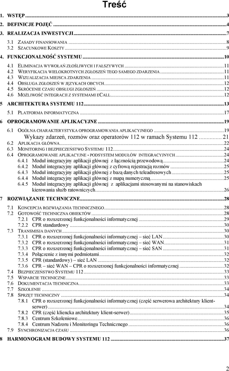 5 SKRÓCENIE CZASU OBSŁUGI ZGŁOSZEŃ...12 4.6 MOŻLIWOŚĆ INTEGRACJI Z SYSTEMAMI ECALL...12 5 ARCHITEKTURA SYSTEMU 112...13 5.1 PLATFORMA INFORMATYCZNA...17 6 OPROGRAMOWANIE APLIKACYJNE...19 6.