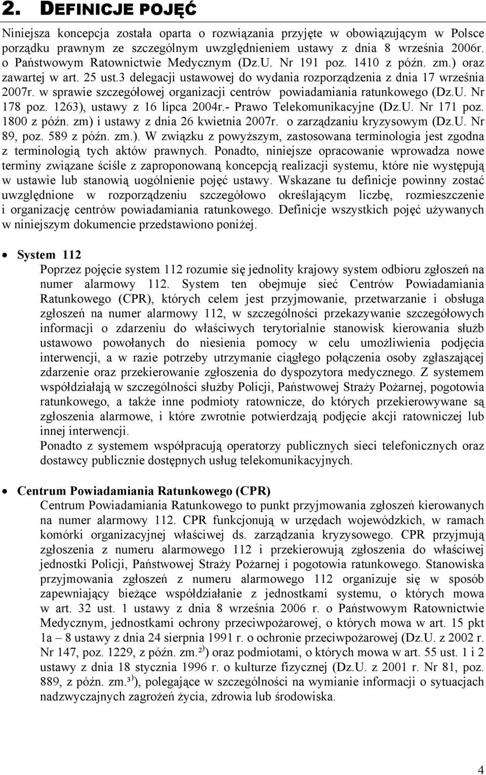 w sprawie szczegółowej organizacji centrów powiadamiania ratunkowego (Dz.U. Nr 178 poz. 1263), ustawy z 16 lipca 2004r.- Prawo Telekomunikacyjne (Dz.U. Nr 171 poz. 1800 z późn.