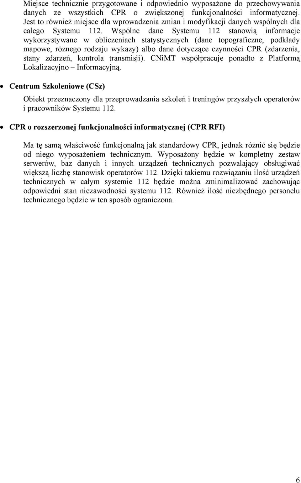 Wspólne dane Systemu 112 stanowią informacje wykorzystywane w obliczeniach statystycznych (dane topograficzne, podkłady mapowe, różnego rodzaju wykazy) albo dane dotyczące czynności CPR (zdarzenia,