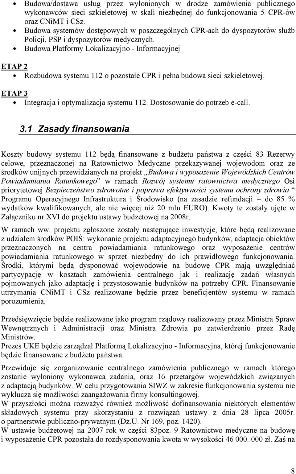 Budowa Platformy Lokalizacyjno - Informacyjnej ETAP 2 Rozbudowa systemu 112 o pozostałe CPR i pełna budowa sieci szkieletowej. ETAP 3 Integracja i optymalizacja systemu 112.