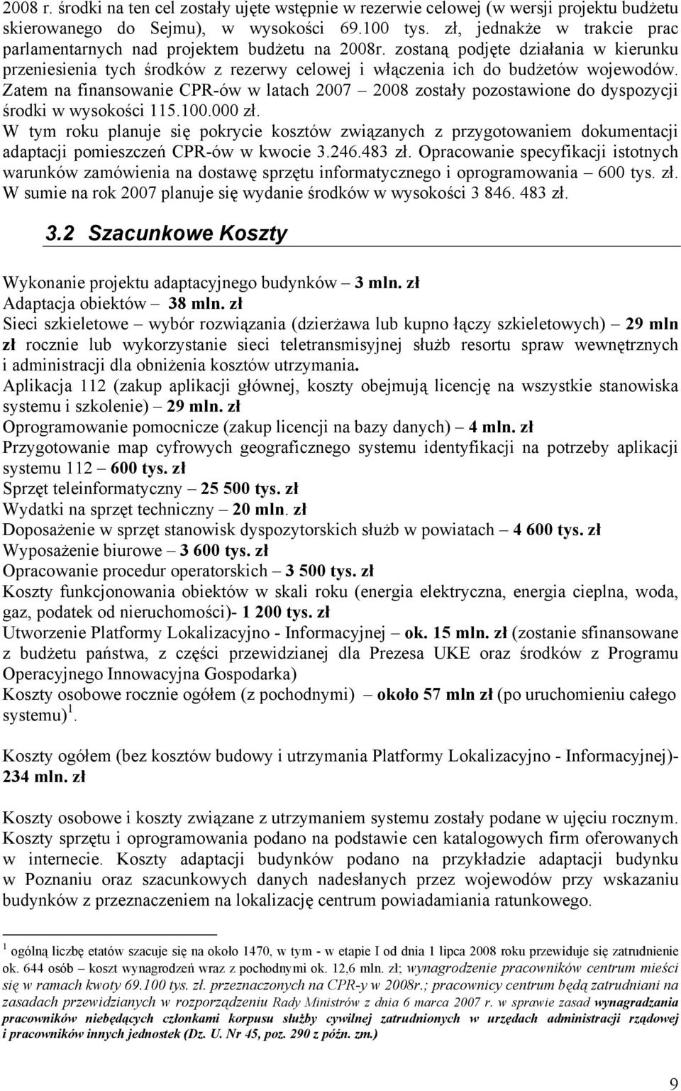 Zatem na finansowanie CPR-ów w latach 2007 2008 zostały pozostawione do dyspozycji środki w wysokości 115.100.000 zł.