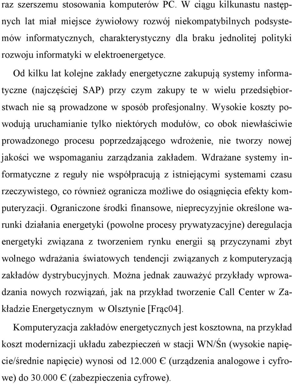 Od kilku lat kolejne zakłady energetyczne zakupują systemy informatyczne (najczęściej SAP) przy czym zakupy te w wielu przedsiębiorstwach nie są prowadzone w sposób profesjonalny.