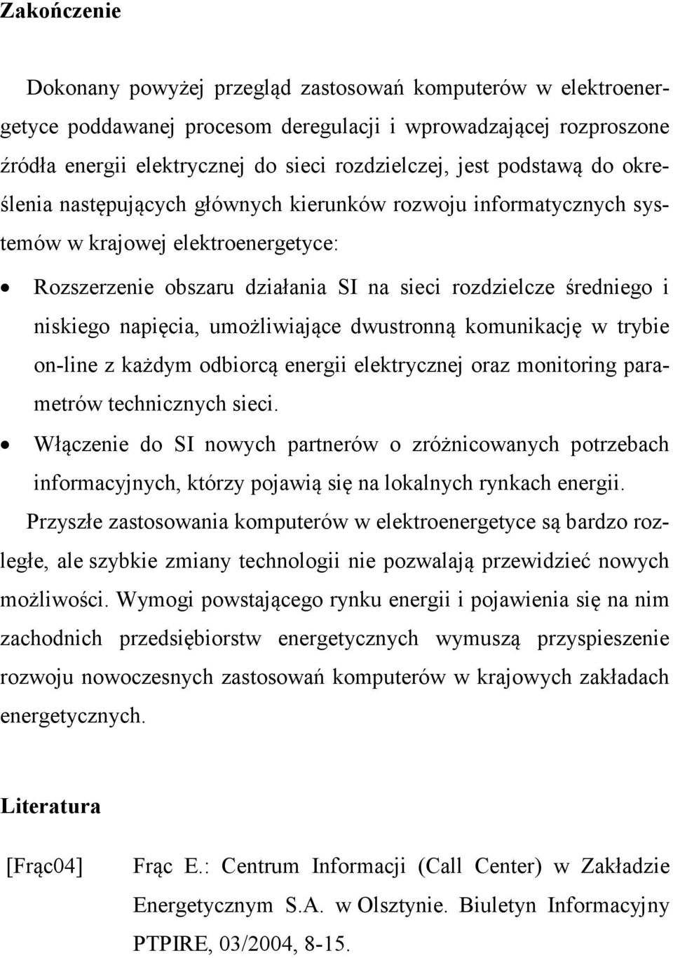 napięcia, umożliwiające dwustronną komunikację w trybie on-line z każdym odbiorcą energii elektrycznej oraz monitoring parametrów technicznych sieci.