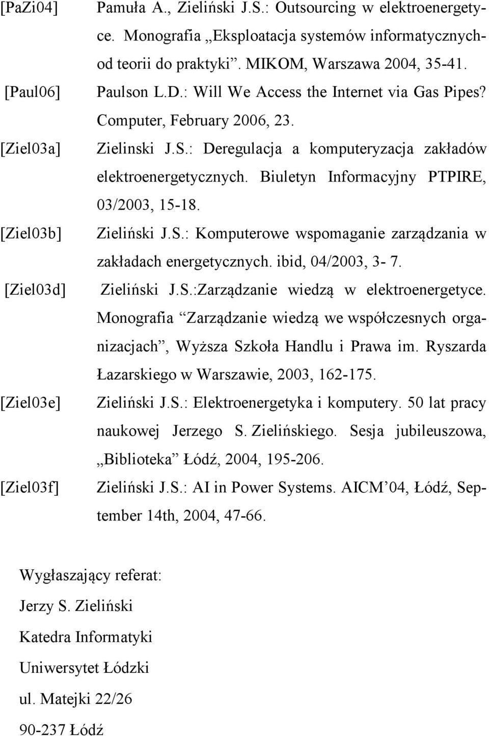 Biuletyn Informacyjny PTPIRE, 03/2003, 15-18. Zieliński J.S.: Komputerowe wspomaganie zarządzania w zakładach energetycznych. ibid, 04/2003, 3-7. Zieliński J.S.:Zarządzanie wiedzą w elektroenergetyce.