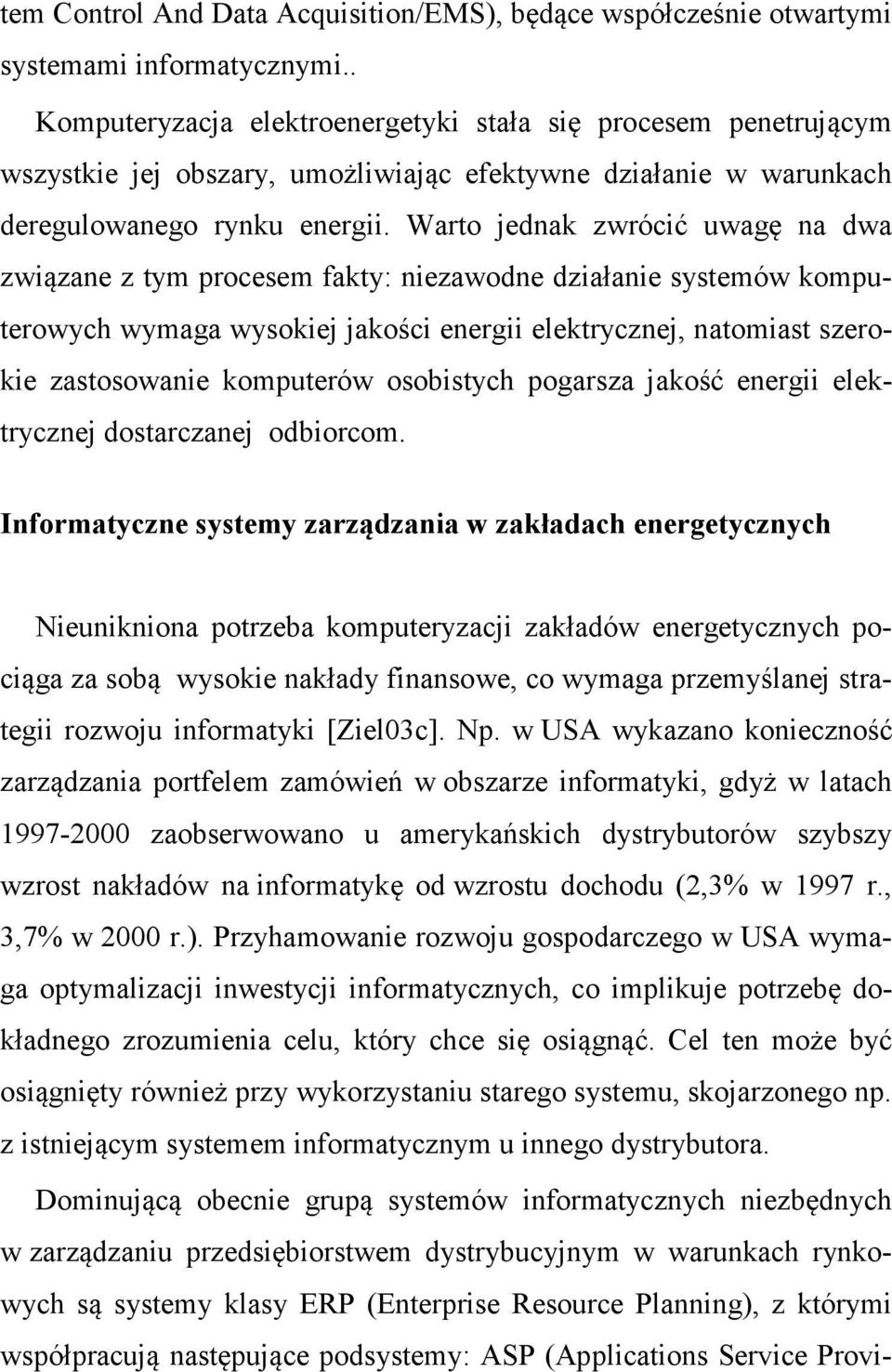 Warto jednak zwrócić uwagę na dwa związane z tym procesem fakty: niezawodne działanie systemów komputerowych wymaga wysokiej jakości energii elektrycznej, natomiast szerokie zastosowanie komputerów