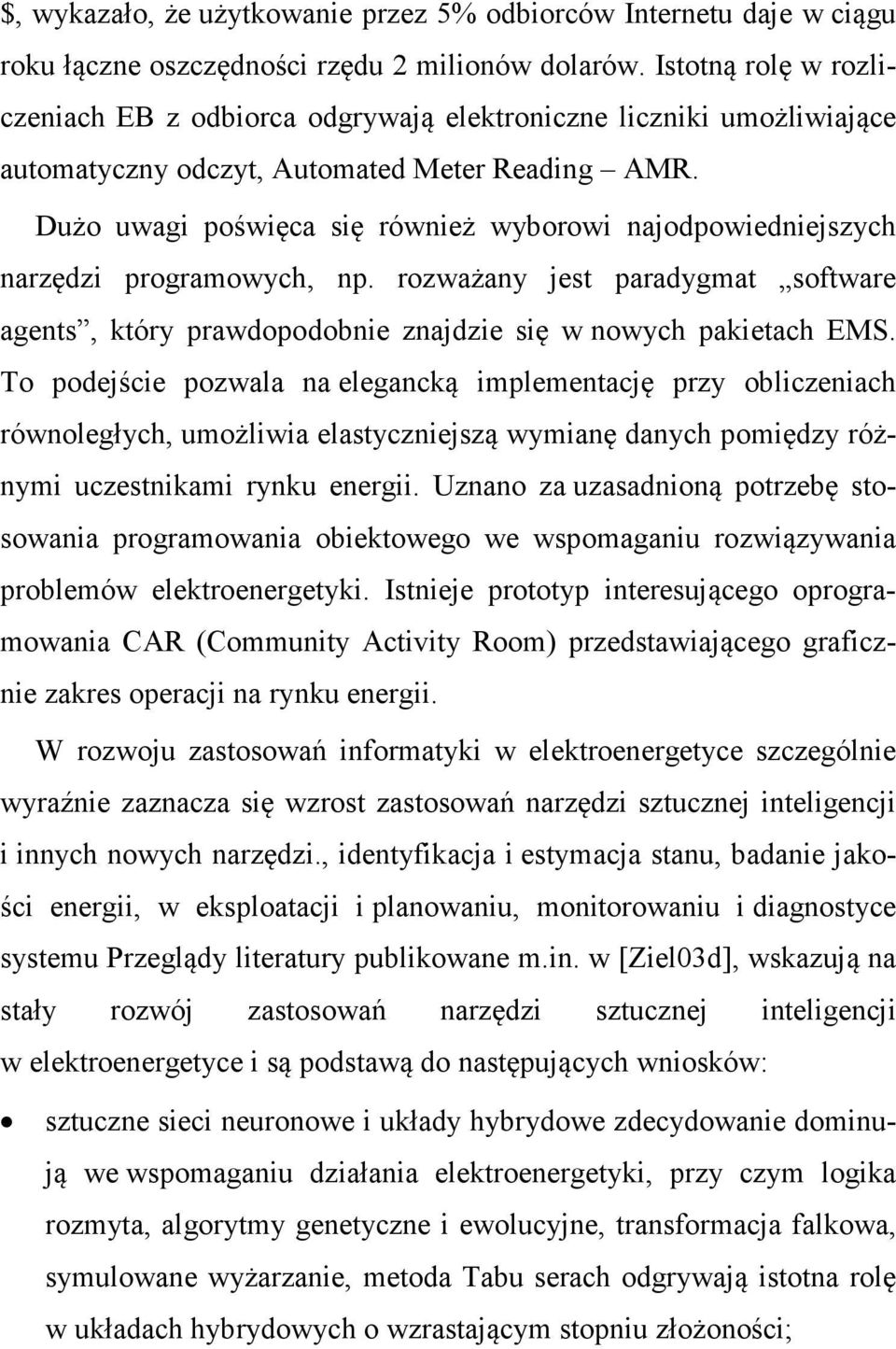 Dużo uwagi poświęca się również wyborowi najodpowiedniejszych narzędzi programowych, np. rozważany jest paradygmat software agents, który prawdopodobnie znajdzie się w nowych pakietach EMS.