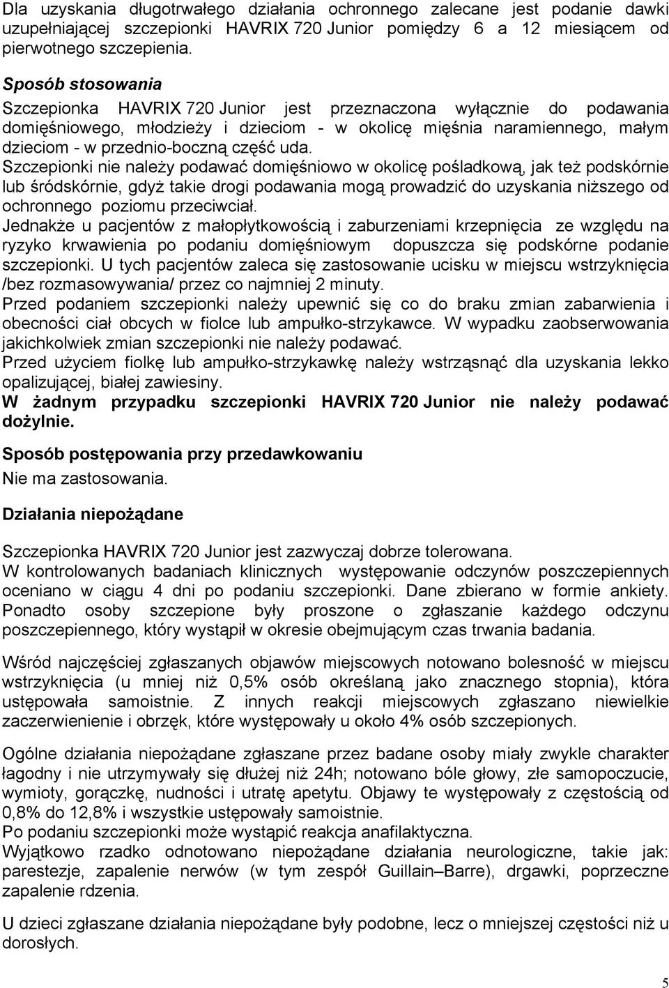 uda. Szczepionki nie należy podawać domięśniowo w okolicę pośladkową, jak też podskórnie lub śródskórnie, gdyż takie drogi podawania mogą prowadzić do uzyskania niższego od ochronnego poziomu