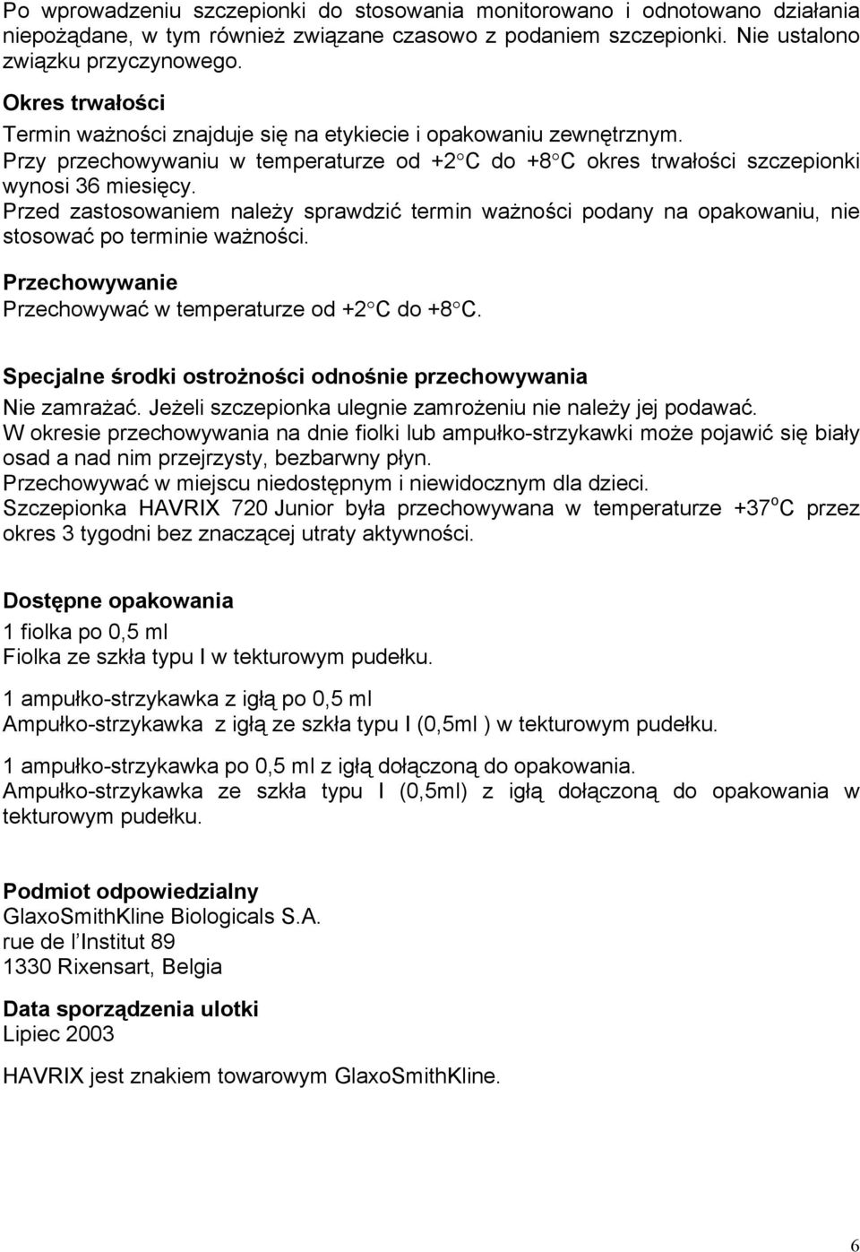 Przed zastosowaniem należy sprawdzić termin ważności podany na opakowaniu, nie stosować po terminie ważności. Przechowywanie Przechowywać w temperaturze od +2 C do +8 C.