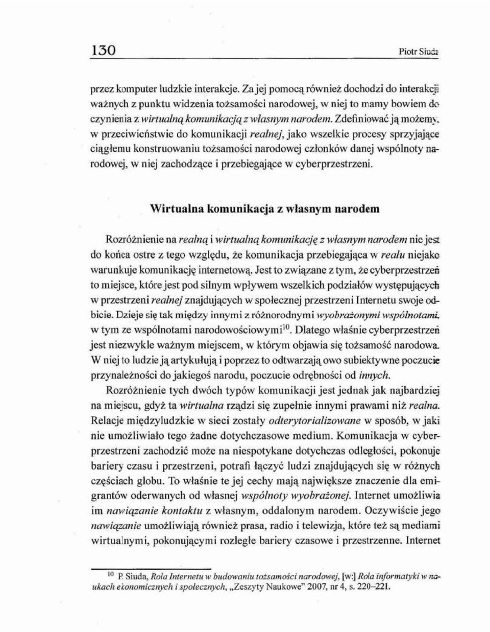 w przeciwieństwie do komunikacji realnej, jako wszelkie procesy sprzyjające ciągłemu konstruowaniu tożsamośc i narodowej członków danej wspólnoty narodowej, w niej zachodzące i przebiegające w