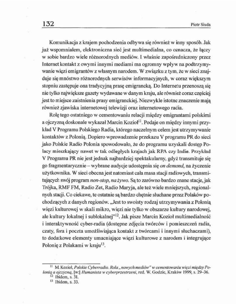 l właśnie zapośredniczony przez Internet kontakt z owymi innymi mediami ma ogromny wpływ na podtrzymywanie więzi emigrantów z własnym narodem.