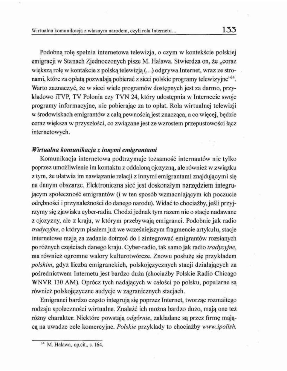 .. ) odgrywa Internet, wraz ze stronami, które za opłatą pozwalają pobierać z sieci polskie programy telewizyjne" 14 Warto zaznaczyć, że w sieci wiele programów dostępnych jest za darmo, przykładowo