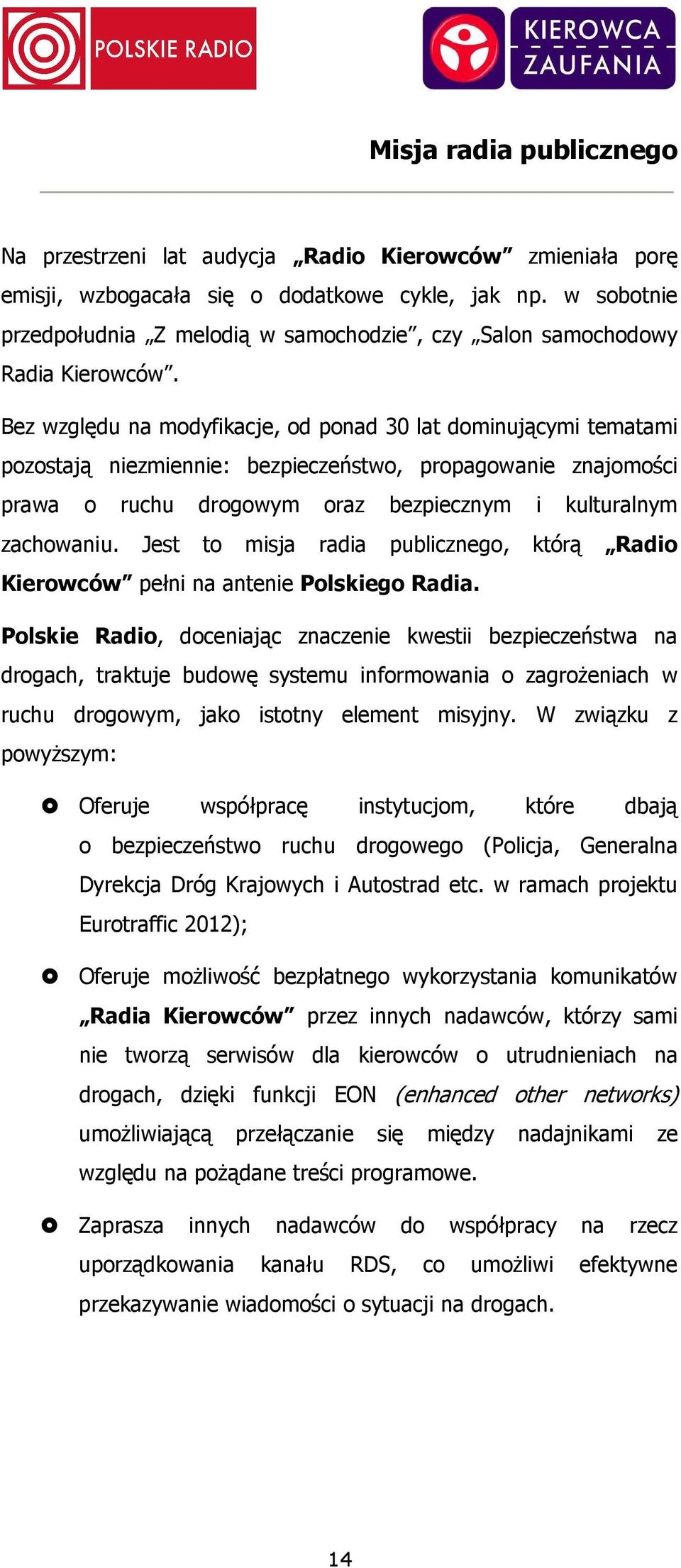 Bez względu na modyfikacje, od ponad 30 lat dominującymi tematami pozostają niezmiennie: bezpieczeństwo, propagowanie znajomości prawa o ruchu drogowym oraz bezpiecznym i kulturalnym zachowaniu.