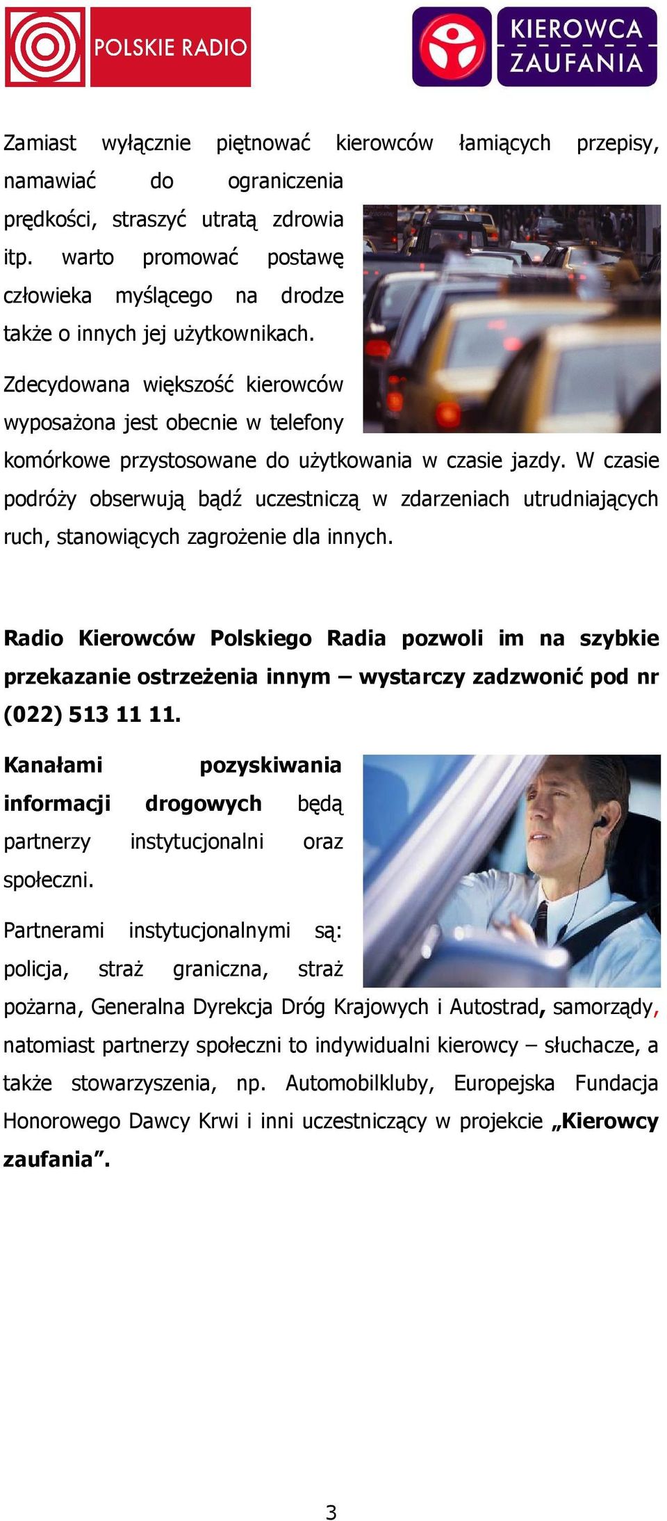 Zdecydowana większość kierowców wyposaŝona jest obecnie w telefony komórkowe przystosowane do uŝytkowania w czasie jazdy.