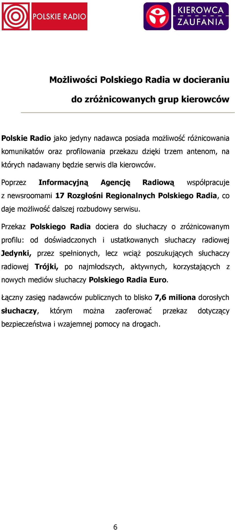 Przekaz Polskiego Radia dociera do słuchaczy o zróŝnicowanym profilu: od doświadczonych i ustatkowanych słuchaczy radiowej Jedynki, przez spełnionych, lecz wciąŝ poszukujących słuchaczy radiowej