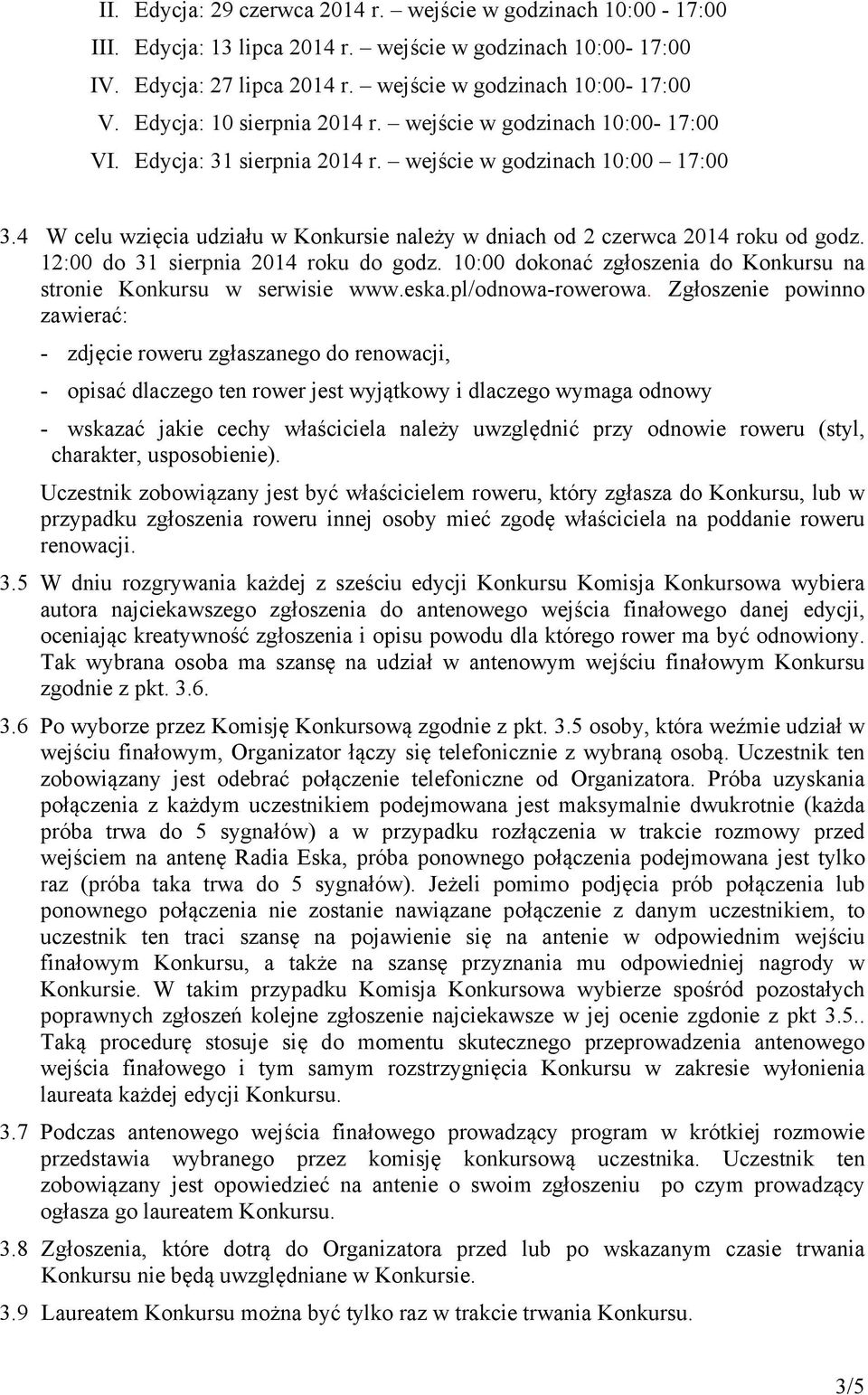 4 W celu wzięcia udziału w Konkursie należy w dniach od 2 czerwca 2014 roku od godz. 12:00 do 31 sierpnia 2014 roku do godz. 10:00 dokonać zgłoszenia do Konkursu na stronie Konkursu w serwisie www.