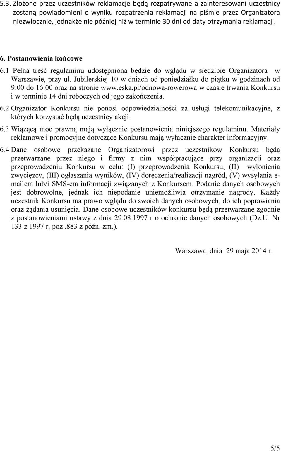 Jubilerskiej 10 w dniach od poniedziałku do piątku w godzinach od 9:00 do 16:00 oraz na stronie www.eska.pl/odnowa-rowerowa w czasie trwania Konkursu i w terminie 14 dni roboczych od jego zakończenia.