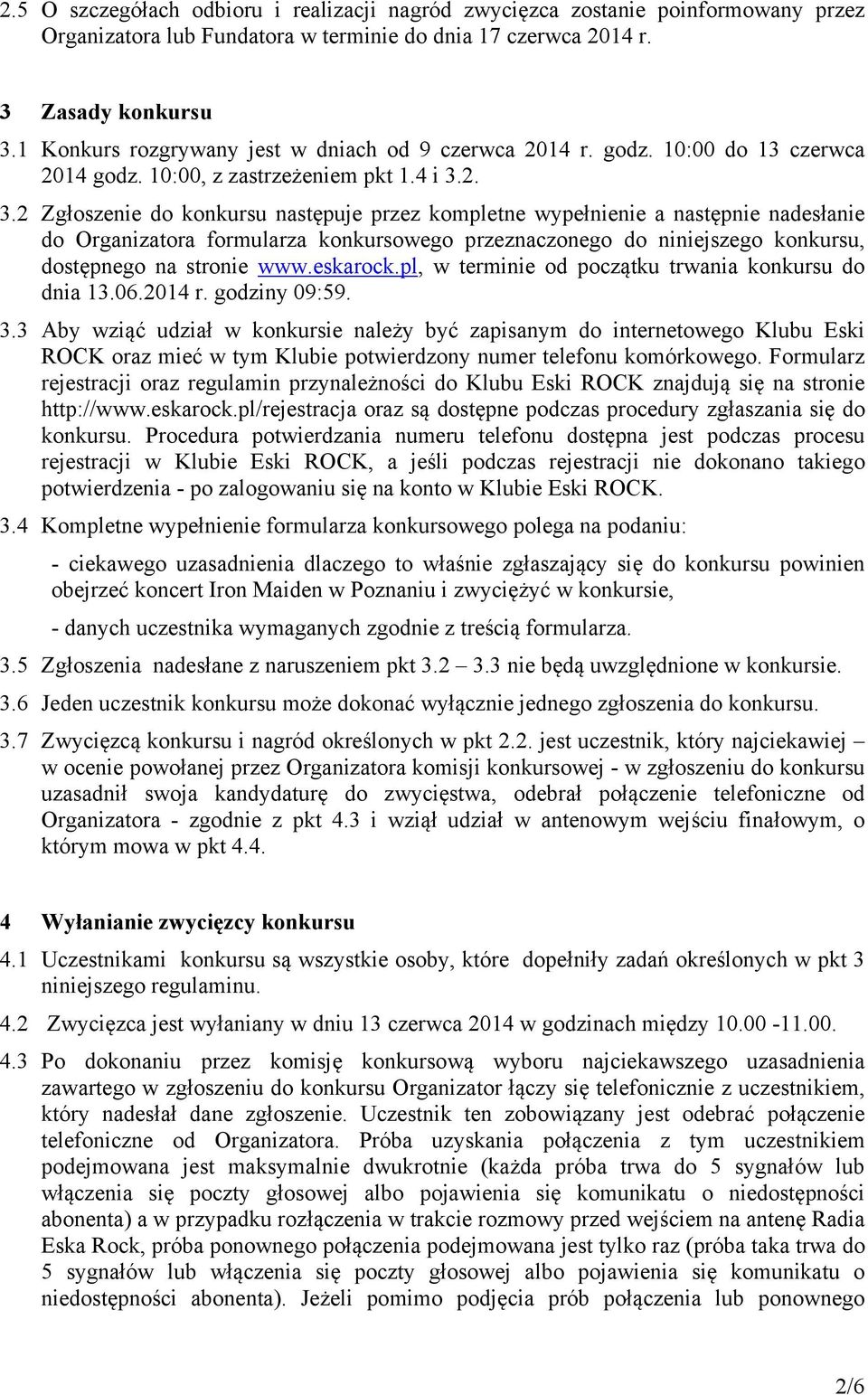 2. 3.2 Zgłoszenie do konkursu następuje przez kompletne wypełnienie a następnie nadesłanie do Organizatora formularza konkursowego przeznaczonego do niniejszego konkursu, dostępnego na stronie www.