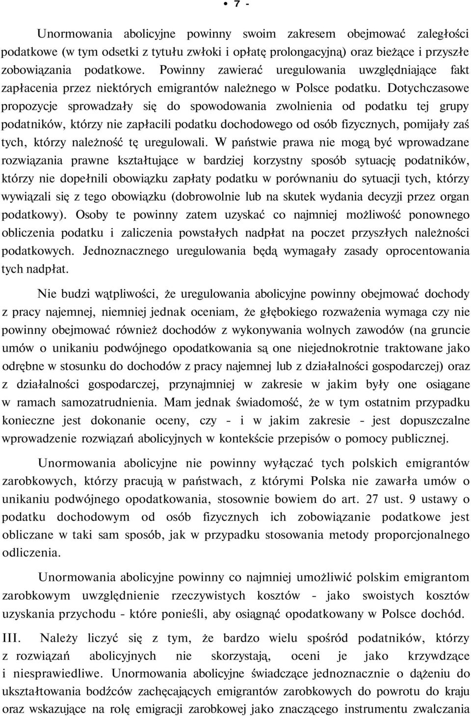 Dotychczasowe propozycje sprowadzały się do spowodowania zwolnienia od podatku tej grupy podatników, którzy nie zapłacili podatku dochodowego od osób fizycznych, pomijały zaś tych, którzy należność