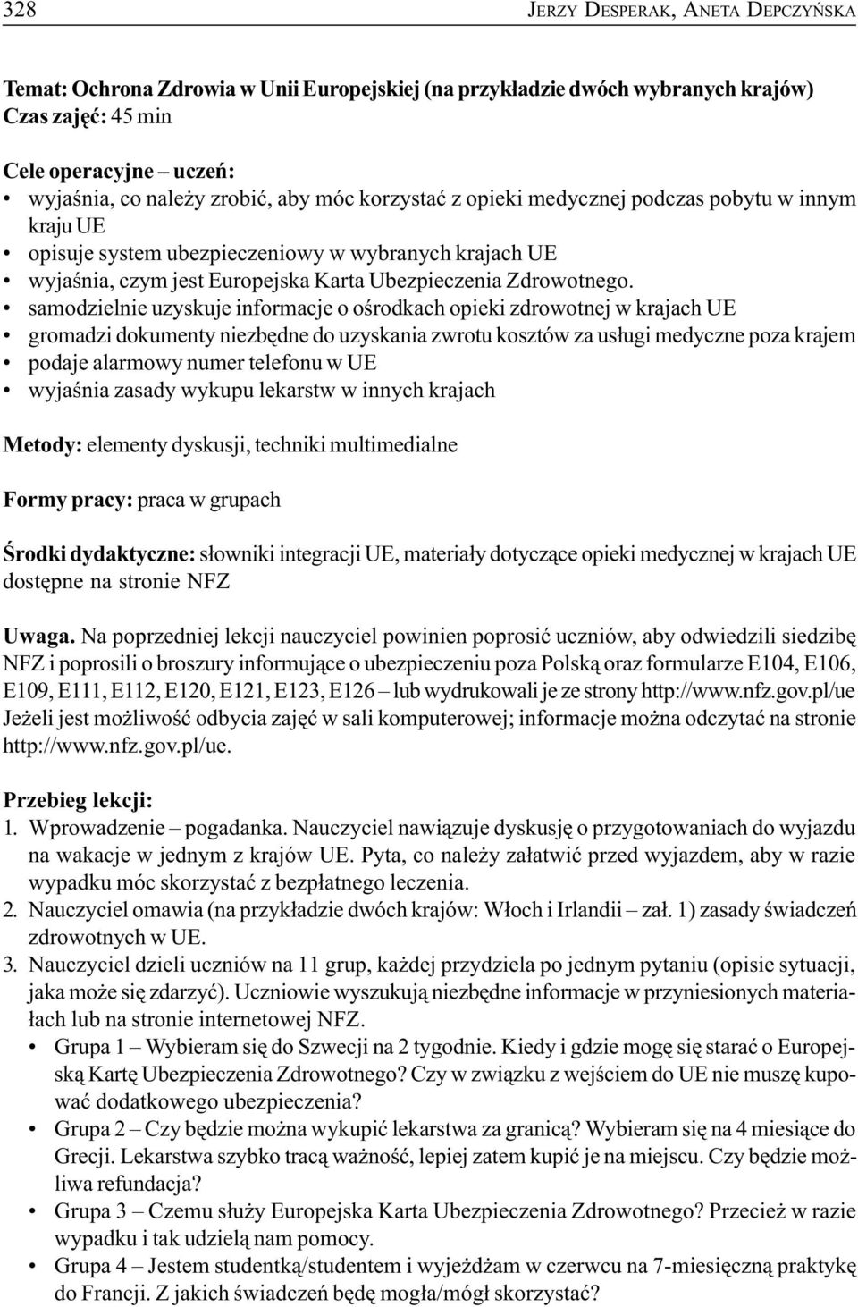 samodzielnie uzyskuje informacje o oœrodkach opieki zdrowotnej w krajach UE gromadzi dokumenty niezbêdne do uzyskania zwrotu kosztów za us³ugi medyczne poza krajem podaje alarmowy numer telefonu w UE