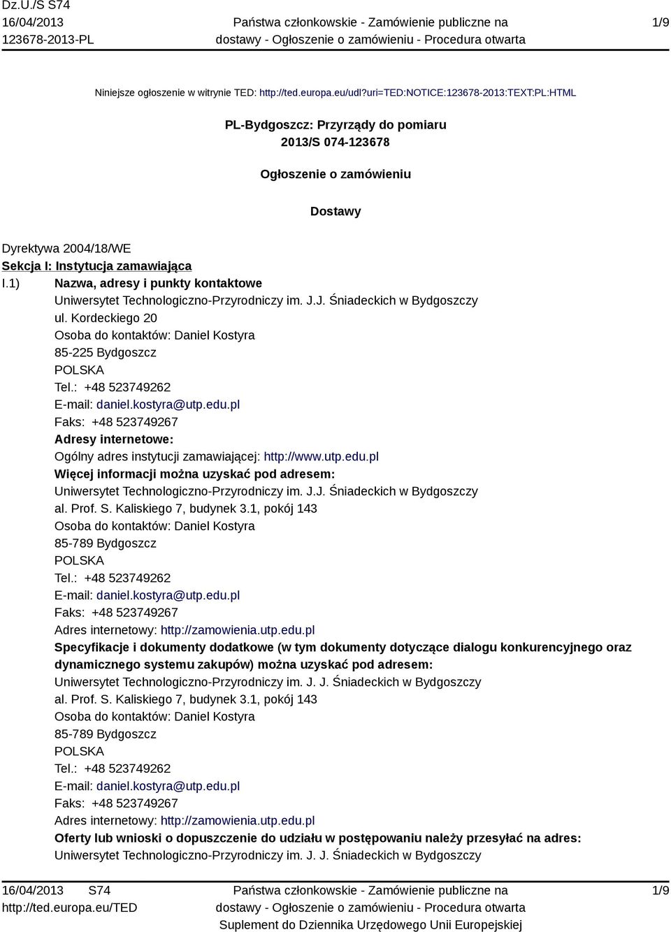 1) Nazwa, adresy i punkty kontaktowe Uniwersytet Technologiczno-Przyrodniczy im. J.J. Śniadeckich w Bydgoszczy ul. Kordeckiego 20 Osoba do kontaktów: Daniel Kostyra 85-225 Bydgoszcz Tel.