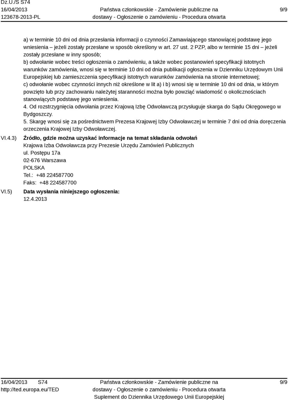 się w terminie 10 dni od dnia publikacji ogłoszenia w Dzienniku Urzędowym Unii Europejskiej lub zamieszczenia specyfikacji istotnych warunków zamówienia na stronie internetowej; c) odwołanie wobec