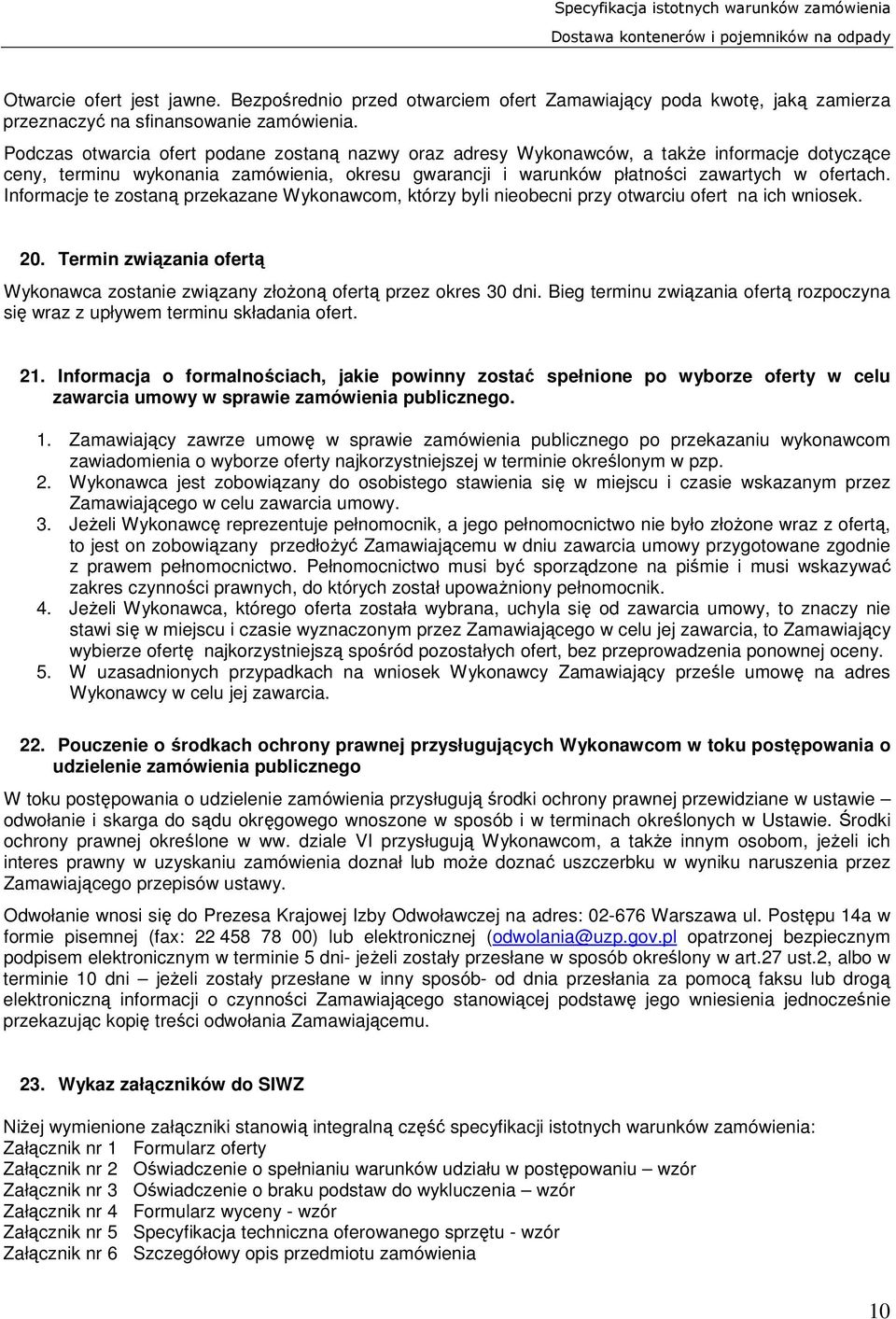 Informacje te zostaną przekazane Wykonawcom, którzy byli nieobecni przy otwarciu ofert na ich wniosek. 20. Termin związania ofertą Wykonawca zostanie związany złoŝoną ofertą przez okres 30 dni.