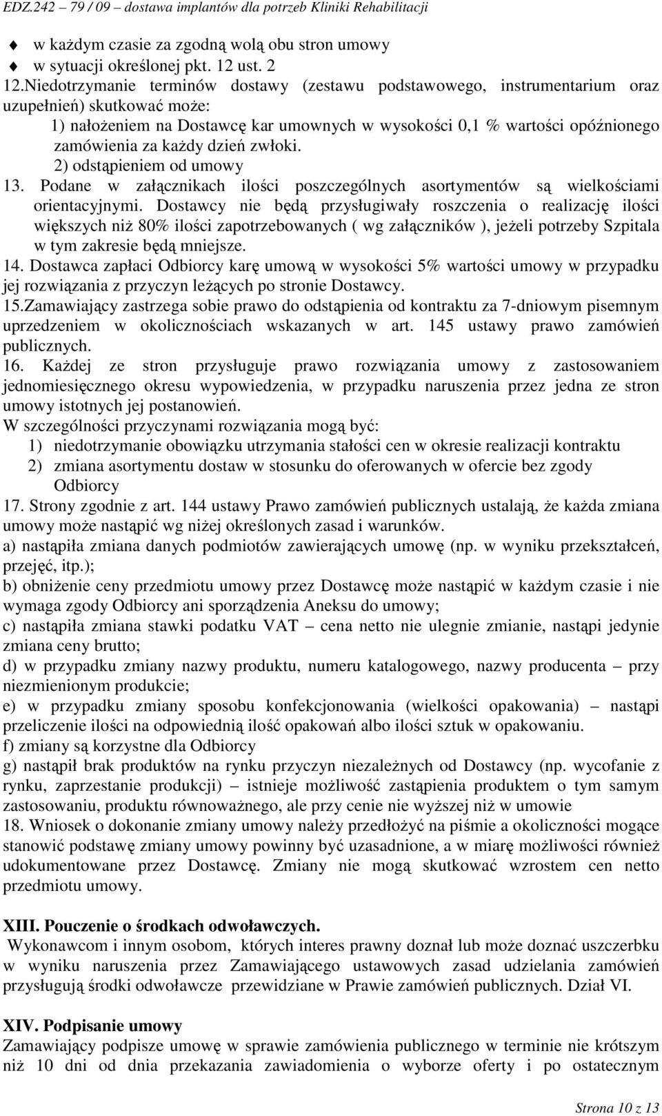 kaŝdy dzień zwłoki. 2) odstąpieniem od umowy 13. Podane w załącznikach ilości poszczególnych asortymentów są wielkościami orientacyjnymi.