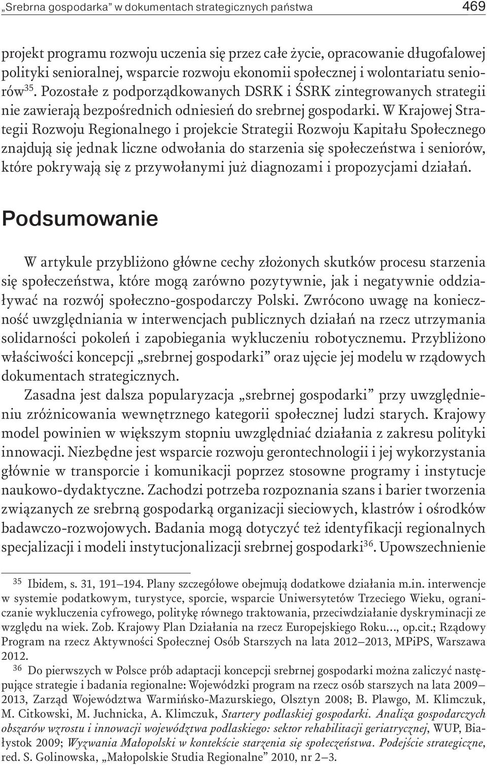 W Krajowej Strategii Rozwoju Regionalnego i projekcie Strategii Rozwoju Kapitału Społecznego znajdują się jednak liczne odwołania do starzenia się społeczeństwa i seniorów, które pokrywają się z