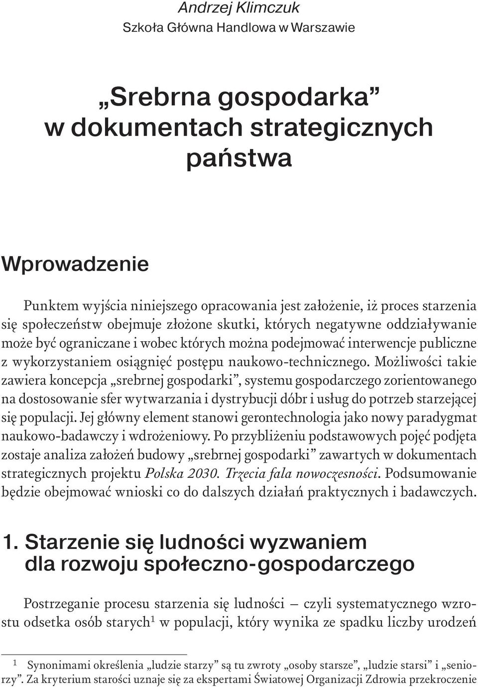 Możliwości takie zawiera koncepcja srebrnej gospodarki, systemu gospodarczego zorientowanego na dostosowanie sfer wytwarzania i dystrybucji dóbr i usług do potrzeb starzejącej się populacji.