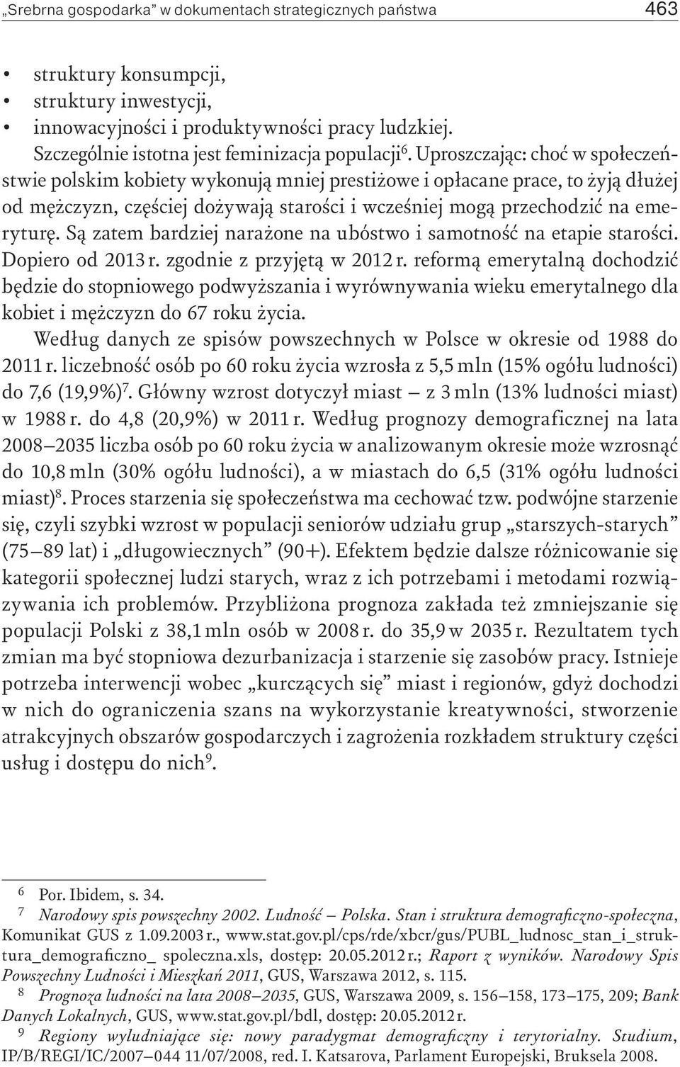 Uproszczając: choć w społeczeństwie polskim kobiety wykonują mniej prestiżowe i opłacane prace, to żyją dłużej od mężczyzn, częściej dożywają starości i wcześniej mogą przechodzić na emeryturę.