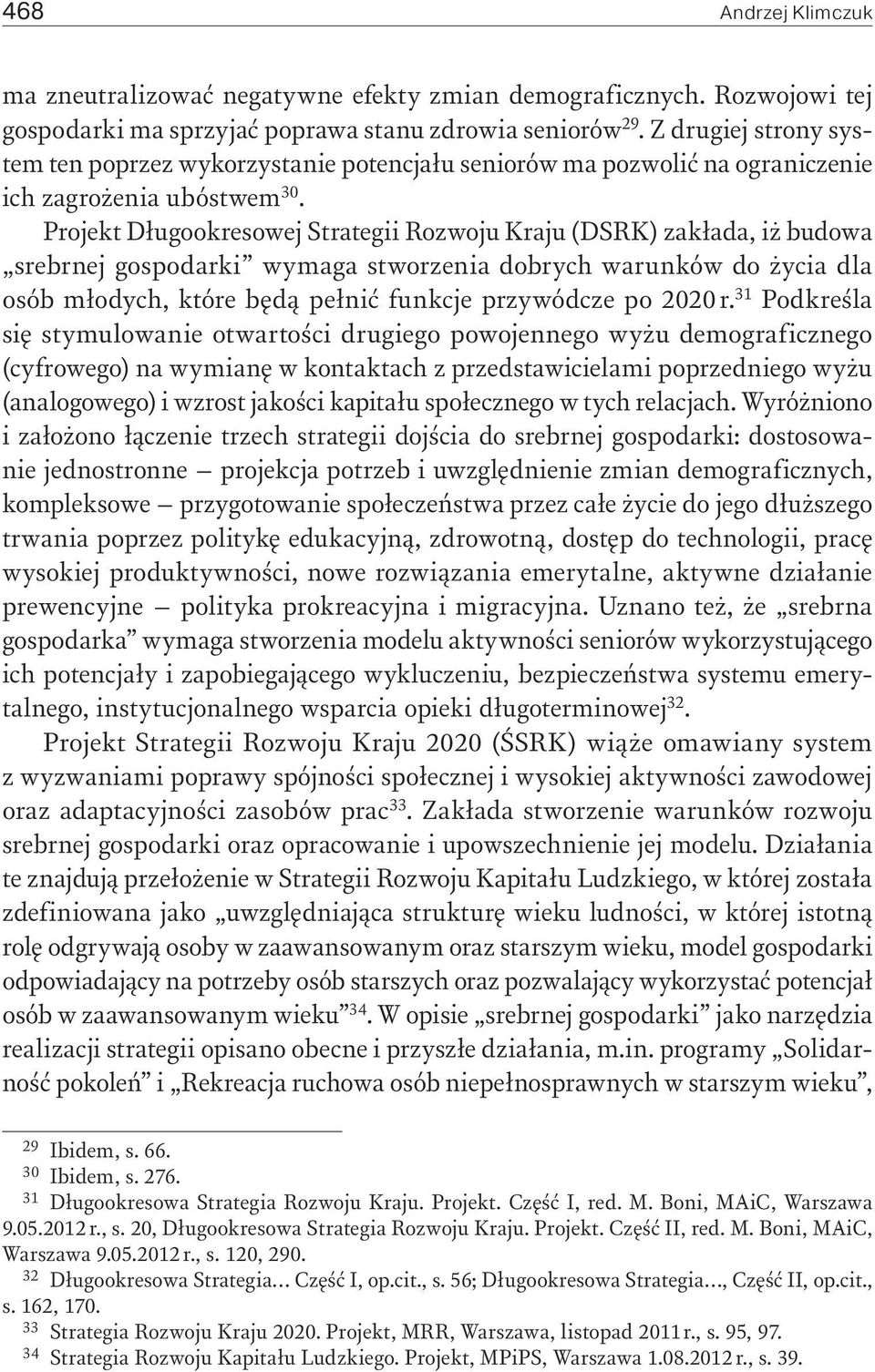 Projekt Długookresowej Strategii Rozwoju Kraju (DSRK) zakłada, iż budowa srebrnej gospodarki wymaga stworzenia dobrych warunków do życia dla osób młodych, które będą pełnić funkcje przywódcze po 2020