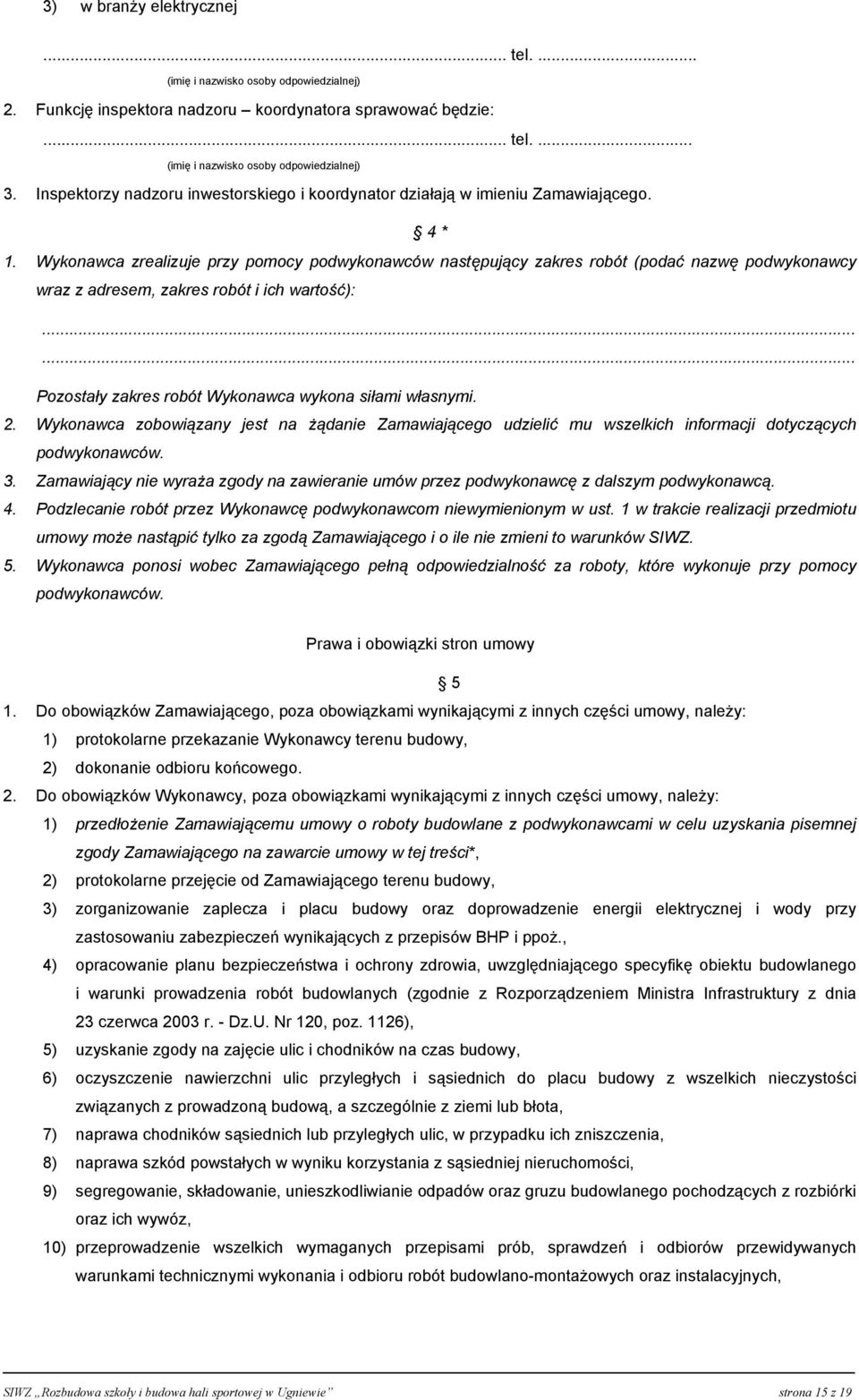 Wykonawca zrealizuje przy pomocy podwykonawców następujący zakres robót (podać nazwę podwykonawcy wraz z adresem, zakres robót i ich wartość):...... Pozostały zakres robót Wykonawca wykona siłami własnymi.