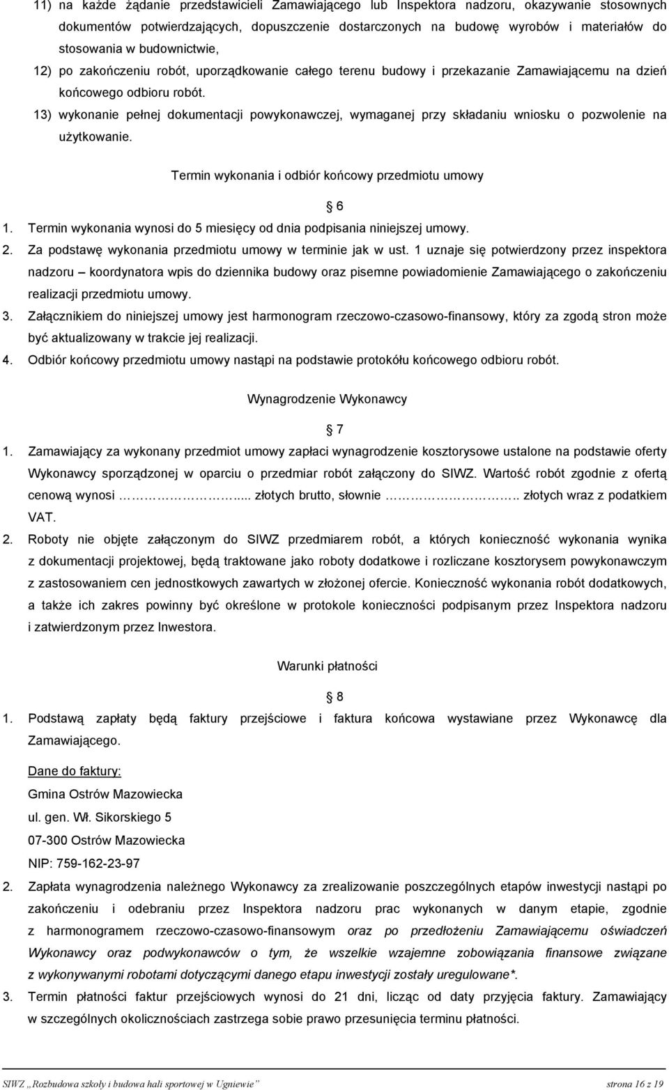 13) wykonanie pełnej dokumentacji powykonawczej, wymaganej przy składaniu wniosku o pozwolenie na użytkowanie. Termin wykonania i odbiór końcowy przedmiotu umowy 6 1.