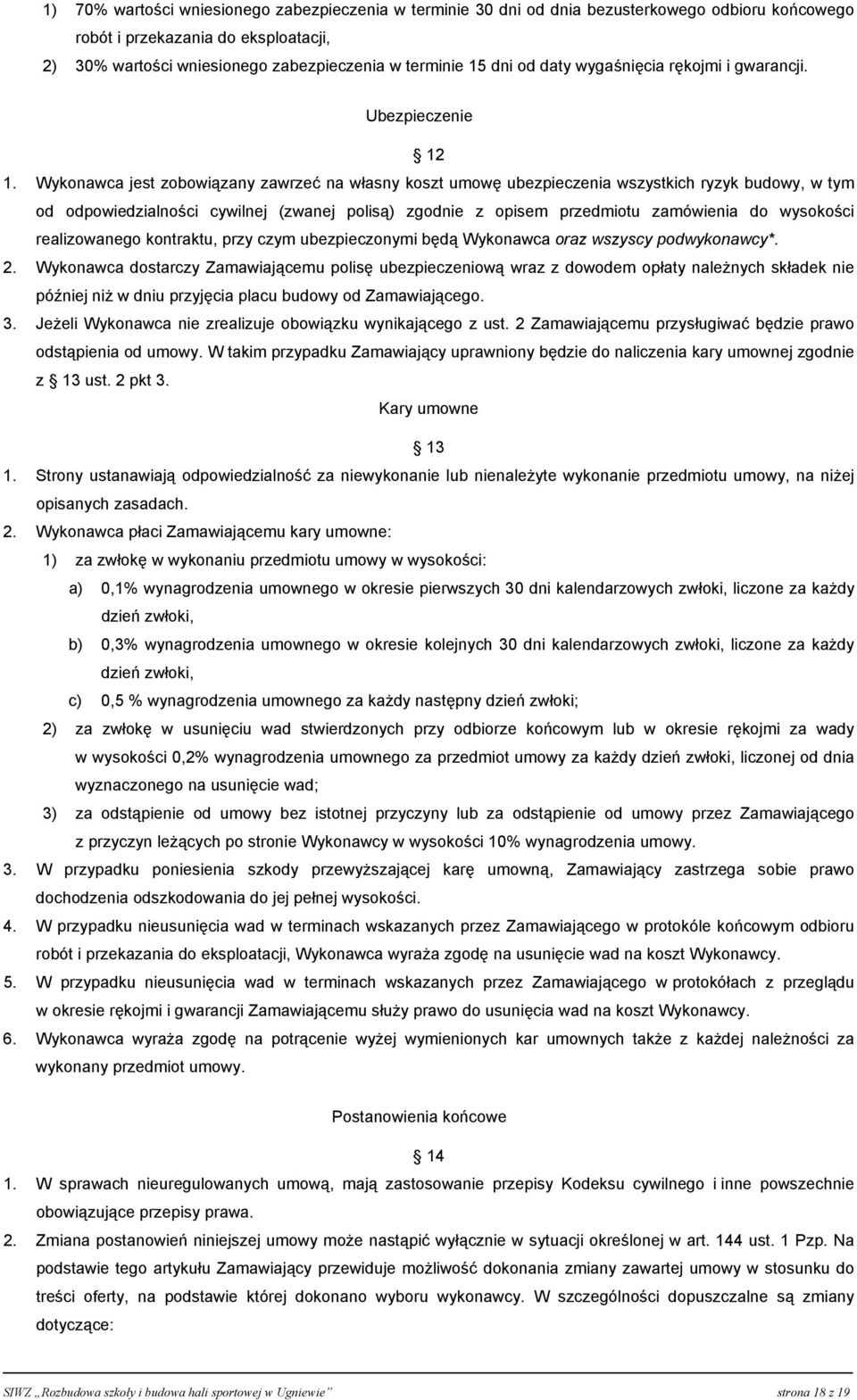 Wykonawca jest zobowiązany zawrzeć na własny koszt umowę ubezpieczenia wszystkich ryzyk budowy, w tym od odpowiedzialności cywilnej (zwanej polisą) zgodnie z opisem przedmiotu zamówienia do wysokości