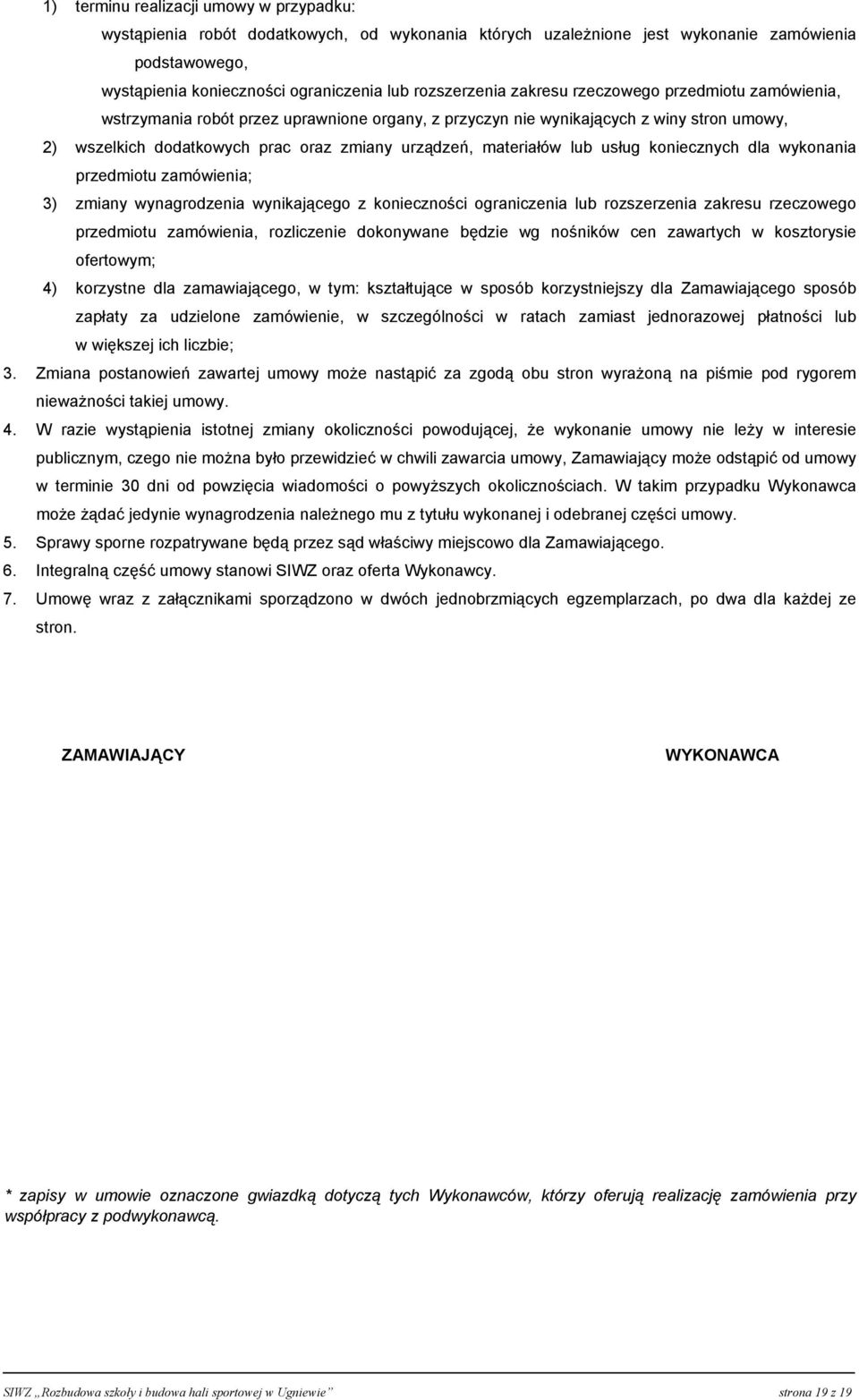 usług koniecznych dla wykonania przedmiotu zamówienia; 3) zmiany wynagrodzenia wynikającego z konieczności ograniczenia lub rozszerzenia zakresu rzeczowego przedmiotu zamówienia, rozliczenie