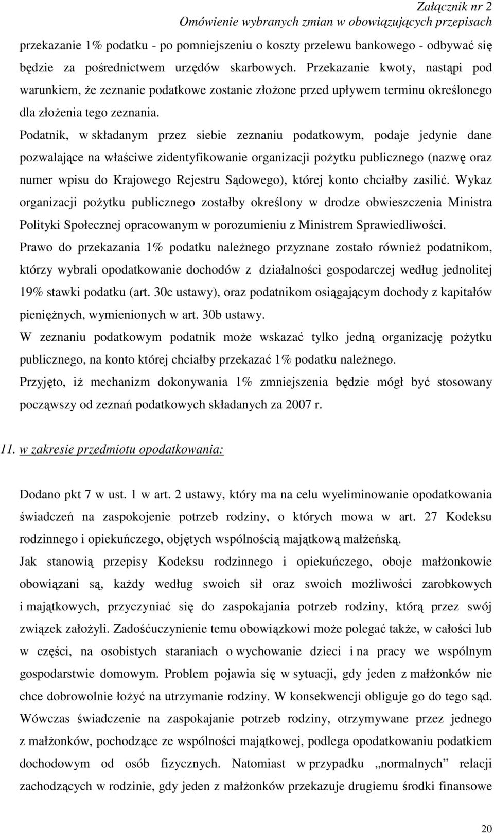 Podatnik, w składanym przez siebie zeznaniu podatkowym, podaje jedynie dane pozwalające na właściwe zidentyfikowanie organizacji poŝytku publicznego (nazwę oraz numer wpisu do Krajowego Rejestru