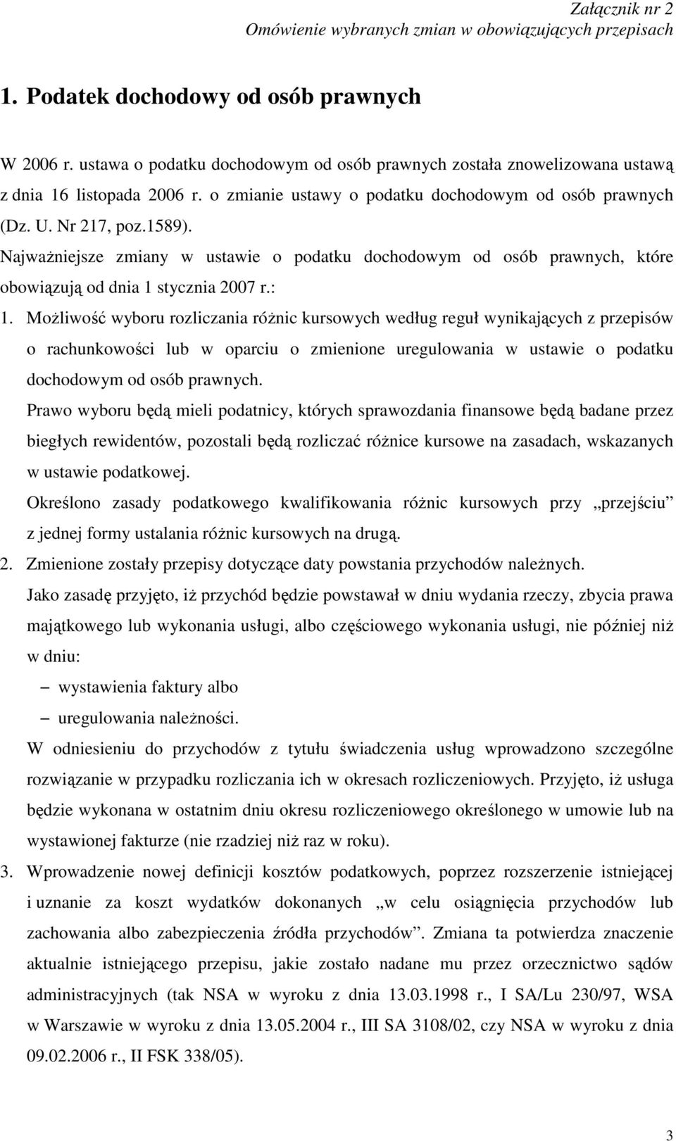 MoŜliwość wyboru rozliczania róŝnic kursowych według reguł wynikających z przepisów o rachunkowości lub w oparciu o zmienione uregulowania w ustawie o podatku dochodowym od osób prawnych.